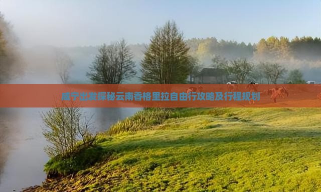 咸宁出发探秘云南香格里拉自由行攻略及行程规划