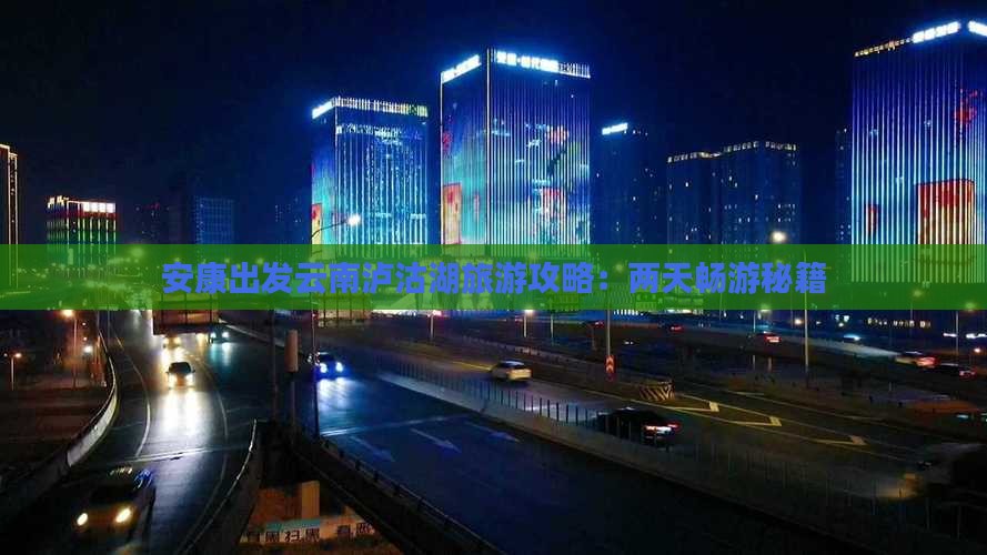 安康出发云南泸沽湖旅游攻略：两天畅游秘籍