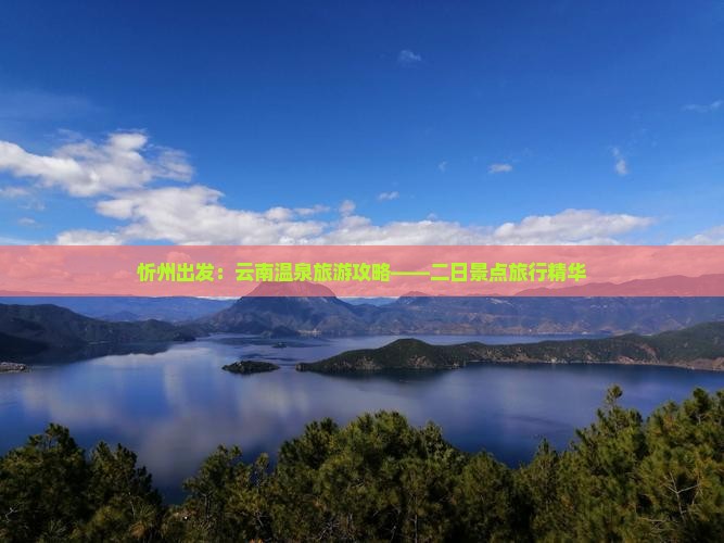 忻州出发：云南温泉旅游攻略——二日景点旅行精华