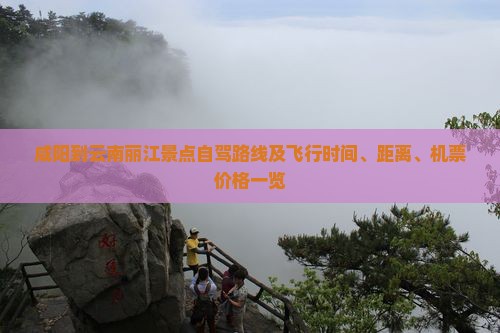 咸阳到云南丽江景点自驾路线及飞行时间、距离、机票价格一览