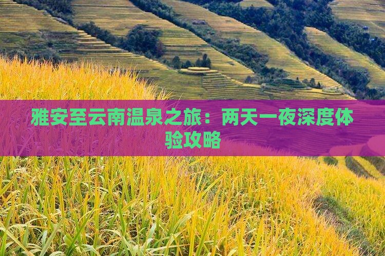 雅安至云南温泉之旅：两天一夜深度体验攻略