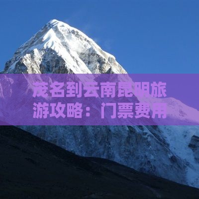 茂名到云南昆明旅游攻略：门票费用是多少