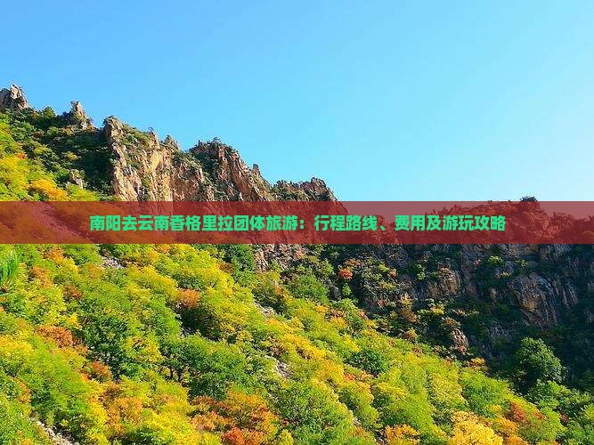 南阳去云南香格里拉团体旅游：行程路线、费用及游玩攻略