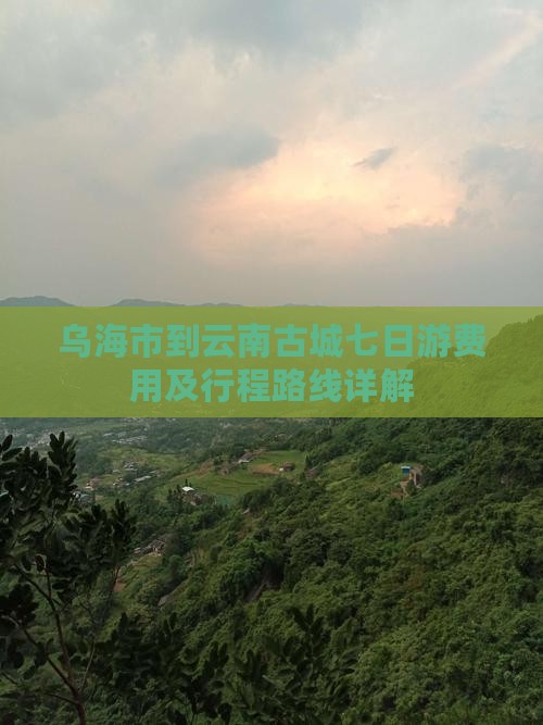 乌海市到云南古城七日游费用及行程路线详解