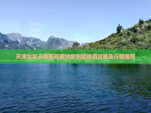 天津出发云南西双版纳定制团体游攻略及行程推荐
