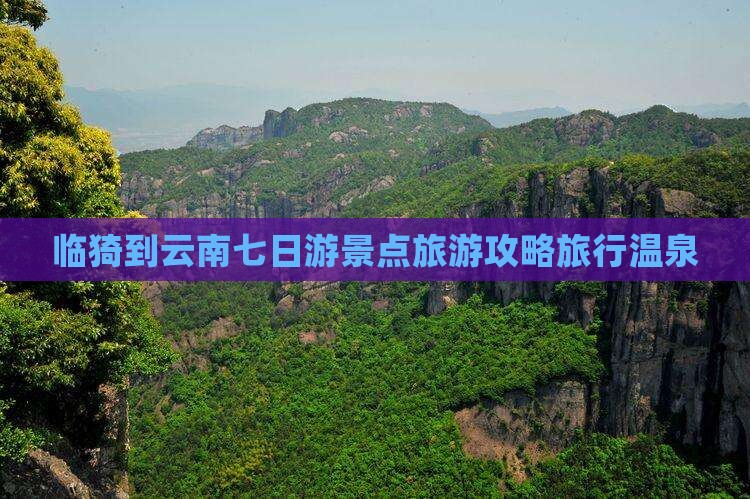 临猗到云南七日游景点旅游攻略旅行温泉