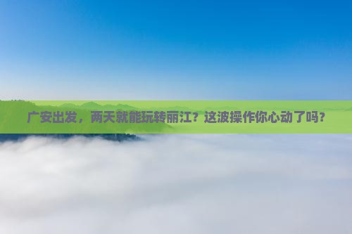 广安到云南丽江二日游