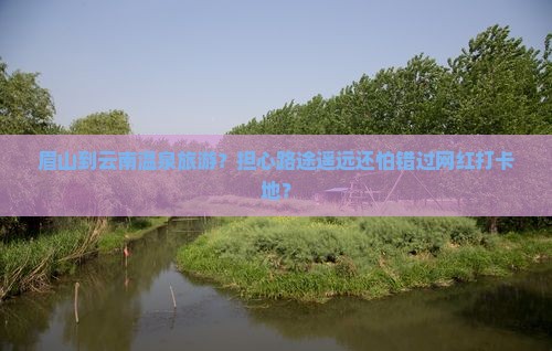 眉山到云南温泉旅游