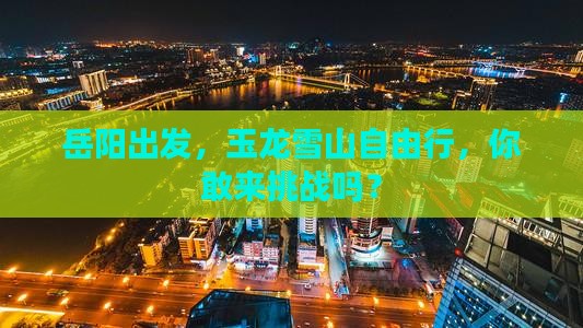 岳阳到云南玉龙雪山自由团