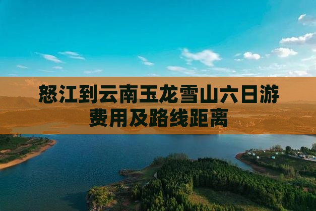 怒江到云南玉龙雪山六日游