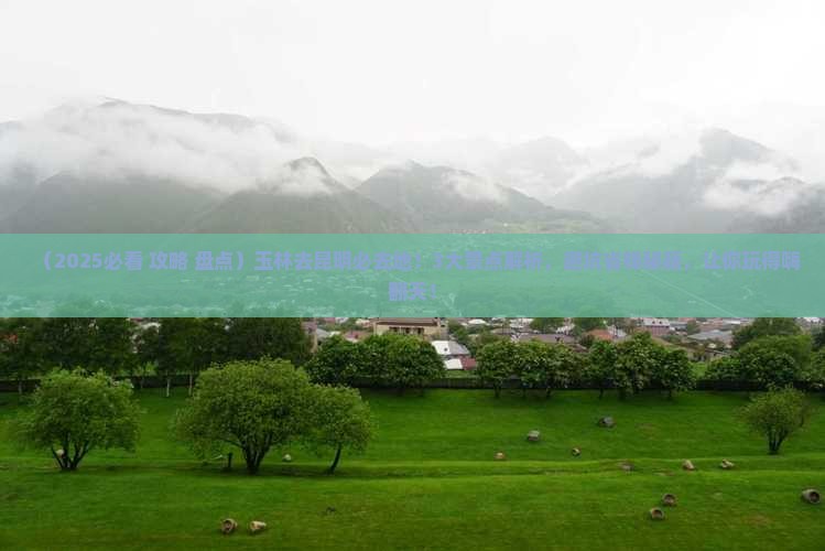 玉林去云南昆明必去地