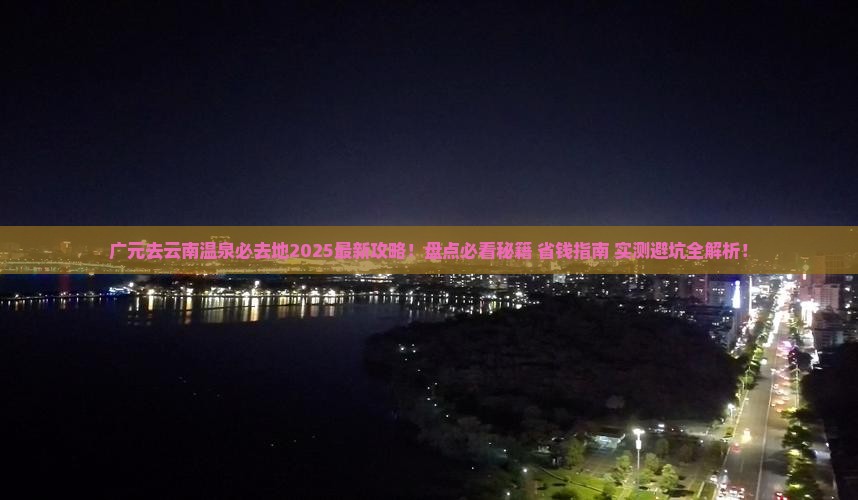 广元去云南温泉必去地 广元去云南温泉必去地