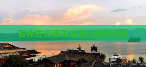 苏州去云南玉龙雪山攻略