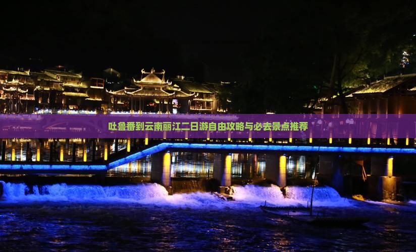 吐鲁番去云南丽江二日游
