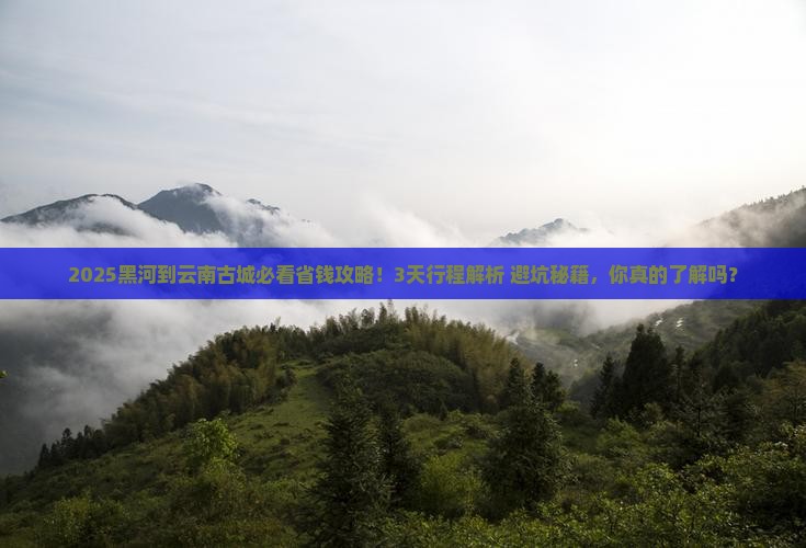黑河到云南古城攻略