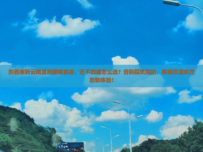 黔西南到云南温泉团体旅游