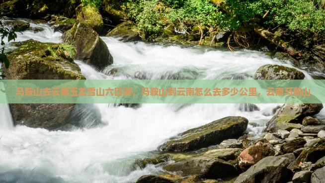 马鞍山去云南玉龙雪山六日游