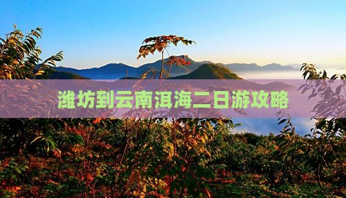 潍坊到云南洱海二日游