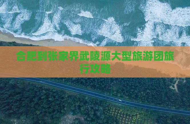 合肥到张家界武陵源大型旅游团旅行攻略