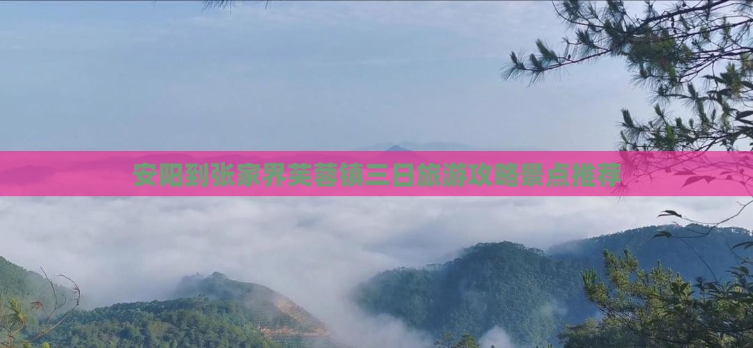 安阳到张家界芙蓉镇三日旅游攻略景点推荐 安阳到张家界芙蓉镇三日旅游攻略景点推荐