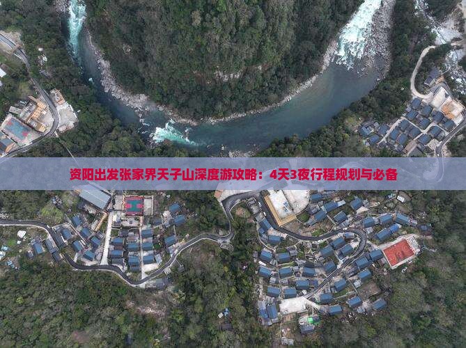 资阳出发张家界天子山深度游攻略：4天3夜行程规划与必备