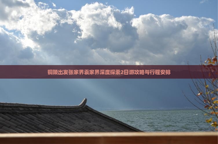 铜陵出发张家界袁家界深度探索2日游攻略与行程安排
