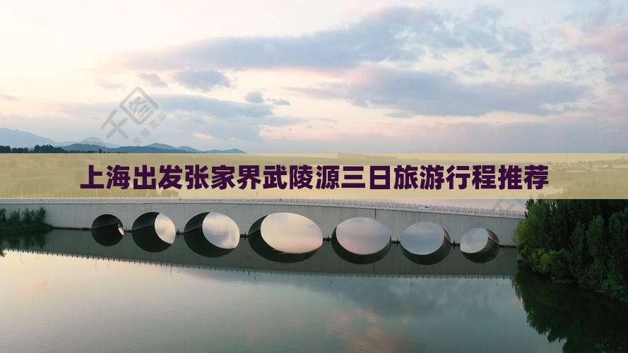 上海出发张家界武陵源三日旅游行程推荐