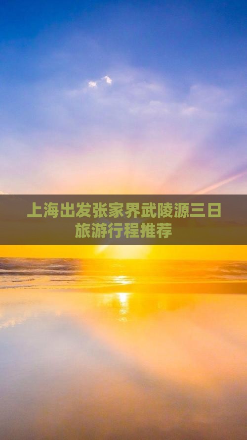 上海出发张家界武陵源三日旅游行程推荐