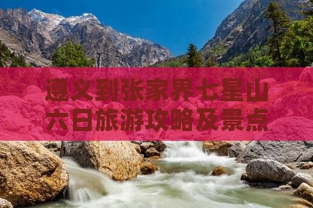 遵义到张家界七星山六日旅游攻略及景点推荐