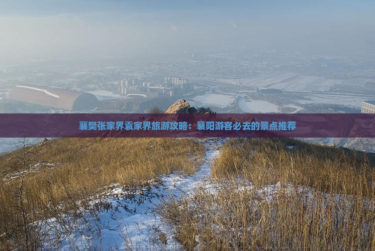 襄樊张家界袁家界旅游攻略：襄阳游客必去的景点推荐