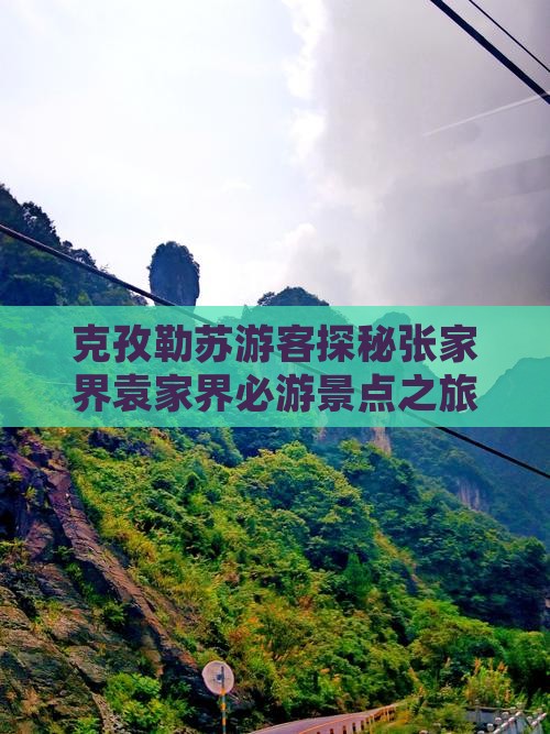 克孜勒苏游客探秘张家界袁家界必游景点之旅