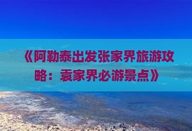 《阿勒泰出发张家界旅游攻略：袁家界必游景点》