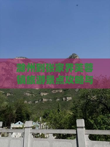 滁州到张家界芙蓉镇旅游景点攻略与玩法推荐