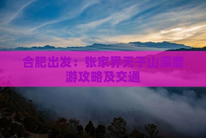 合肥出发：张家界天子山深度游攻略及交通