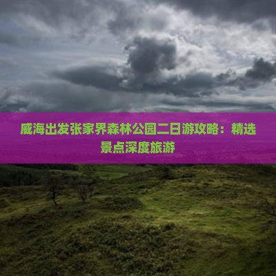 威海出发张家界森林公园二日游攻略：精选景点深度旅游