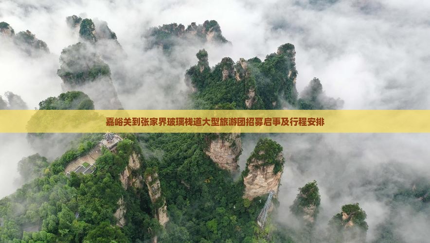 嘉峪关到张家界玻璃栈道大型旅游团招募启事及行程安排 嘉峪关到张家界玻璃栈道大型旅游团招募启事及行程安排