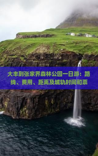 大丰到张家界森林公园一日游：路线、费用、距离及城轨时间和票价
