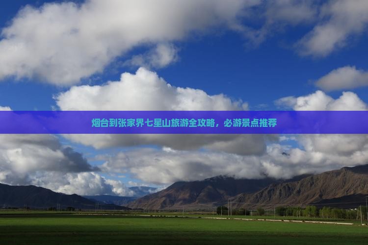 烟台到张家界七星山旅游全攻略，必游景点推荐