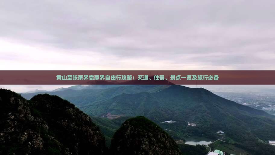 黄山至张家界袁家界自由行攻略：交通、住宿、景点一览及旅行必备