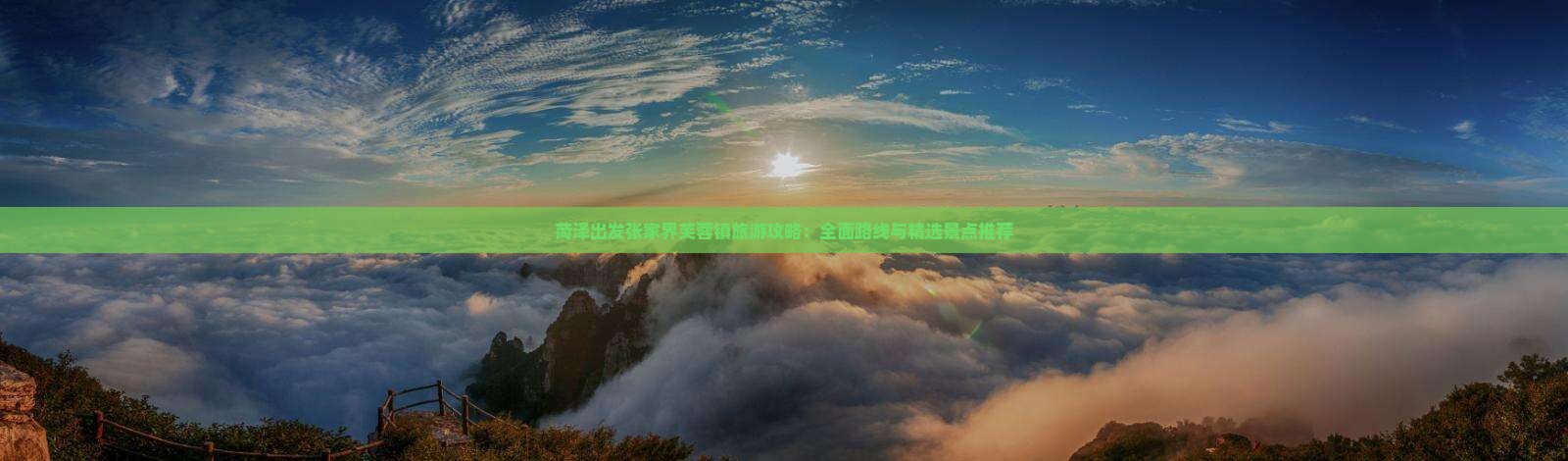 菏泽出发张家界芙蓉镇旅游攻略：全面路线与精选景点推荐