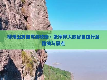 柳州出发自驾游攻略：张家界大峡谷自由行全路线与景点