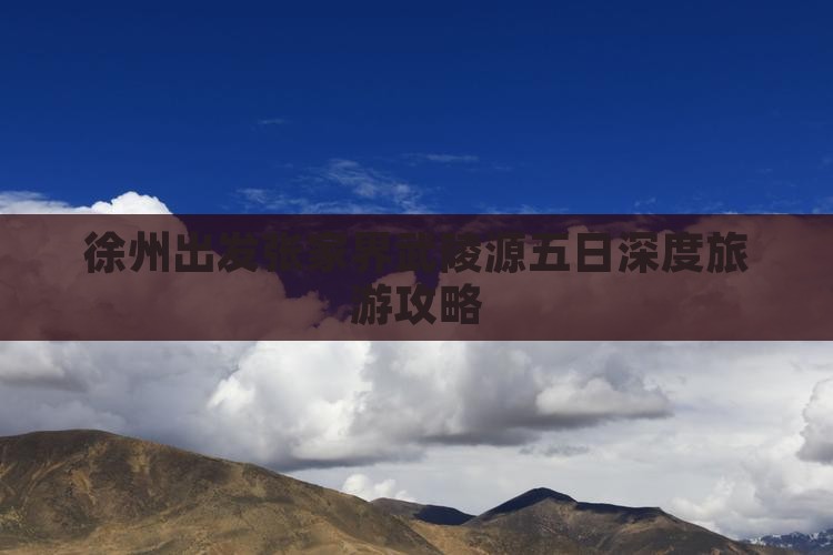 徐州出发张家界武陵源五日深度旅游攻略