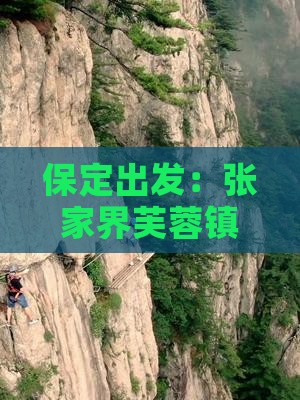 保定出发：张家界芙蓉镇旅游攻略与景点详解