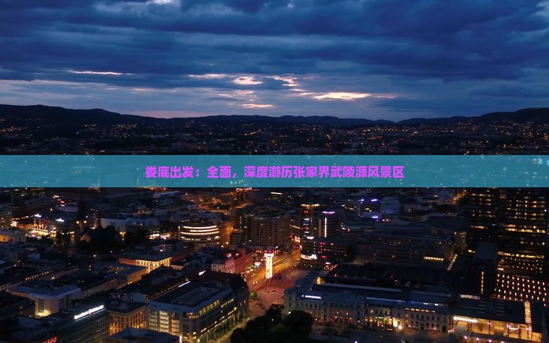 娄底出发：全面，深度游历张家界武陵源风景区