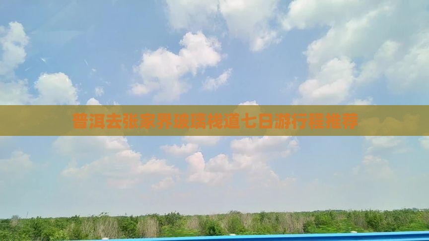 普洱去张家界玻璃栈道七日游行程推荐