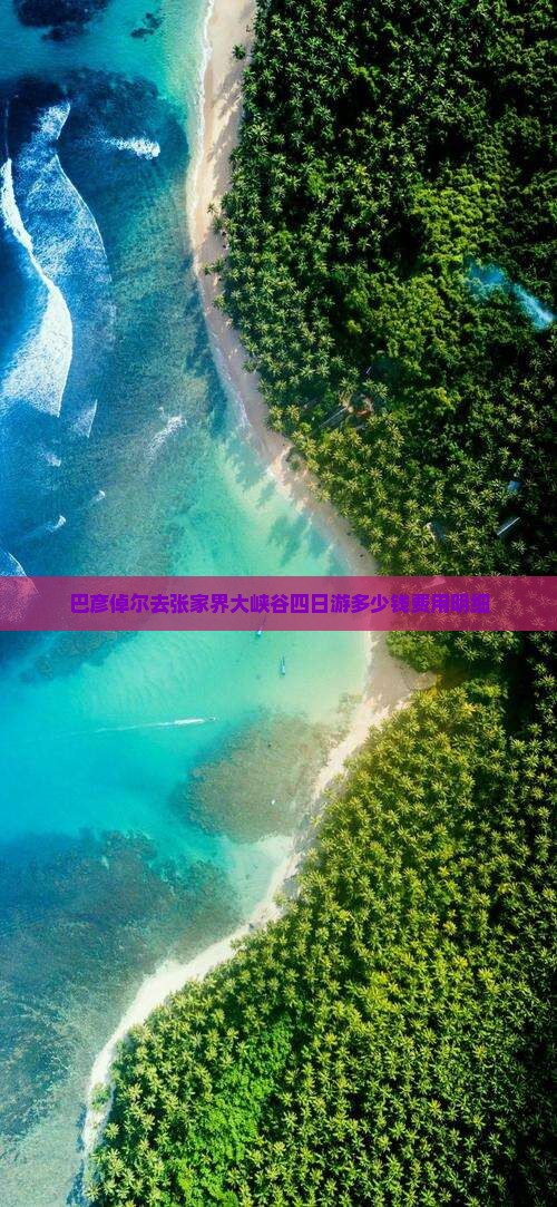 巴彦倬尔去张家界大峡谷四日游多少钱费用明细