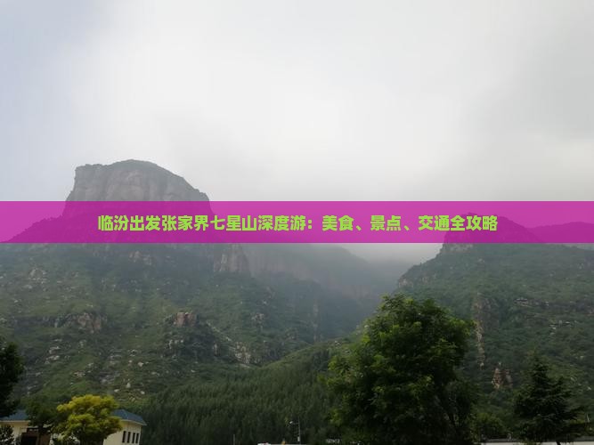 临汾出发张家界七星山深度游：美食、景点、交通全攻略