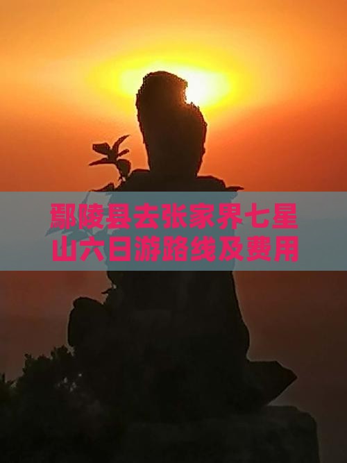 鄢陵县去张家界七星山六日游路线及费用