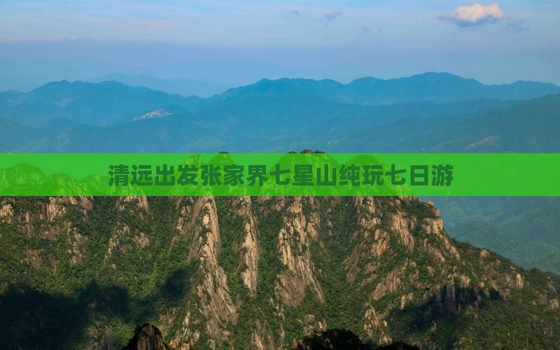 清远出发张家界七星山纯玩七日游