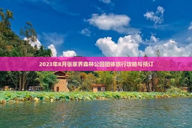 2023年8月张家界森林公园团体旅行攻略与预订